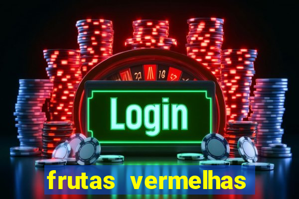 frutas vermelhas nomes e fotos